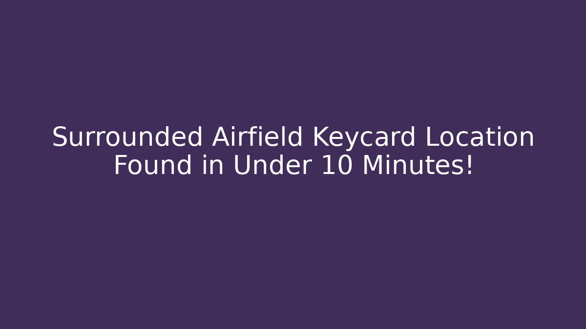 Surrounded Airfield Keycard Location Found in Under 10 Minutes!