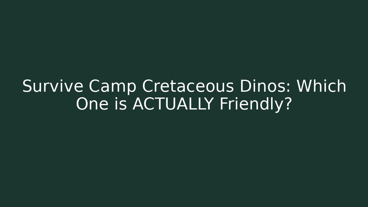 Survive Camp Cretaceous Dinos: Which One is ACTUALLY Friendly?