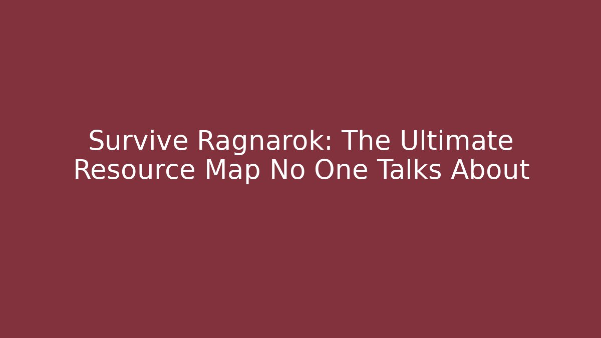 Survive Ragnarok: The Ultimate Resource Map No One Talks About