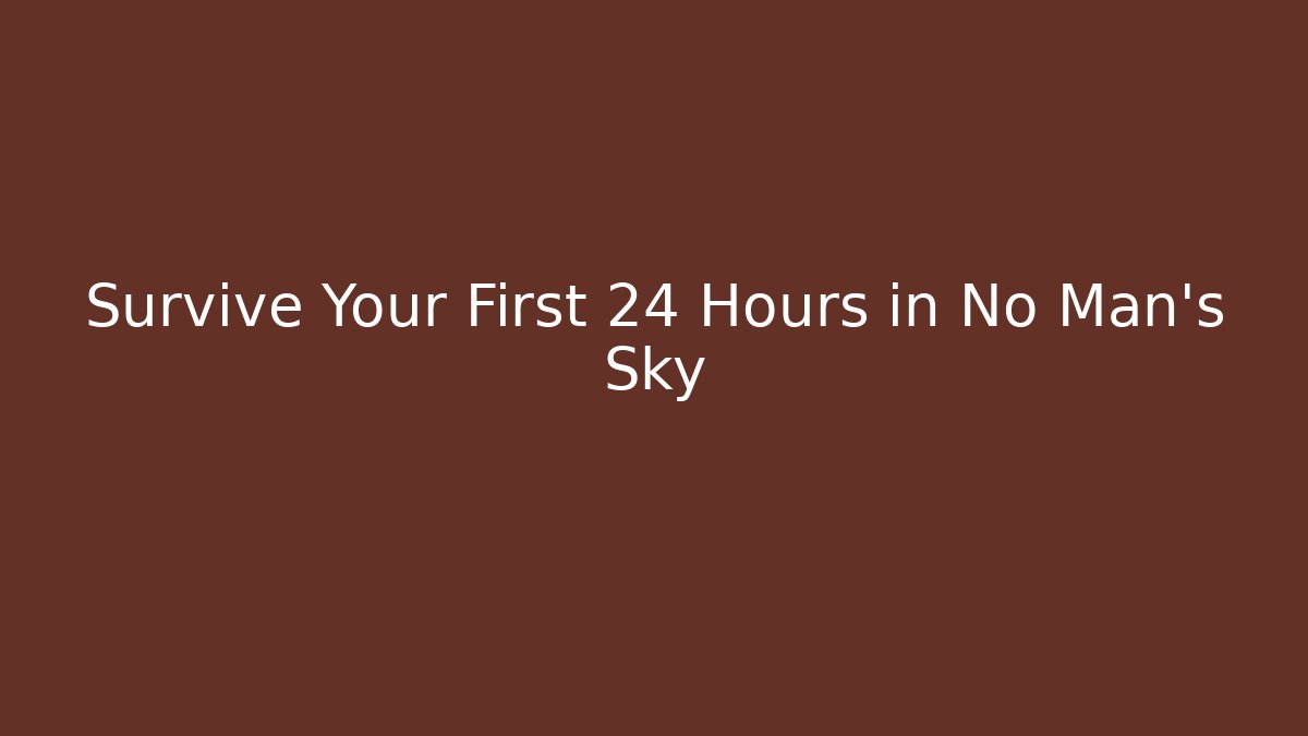 Survive Your First 24 Hours in No Man's Sky