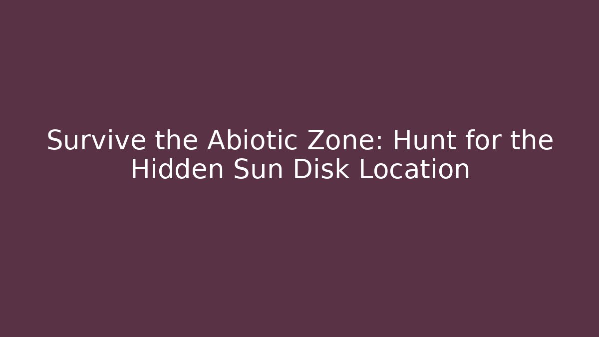 Survive the Abiotic Zone: Hunt for the Hidden Sun Disk Location