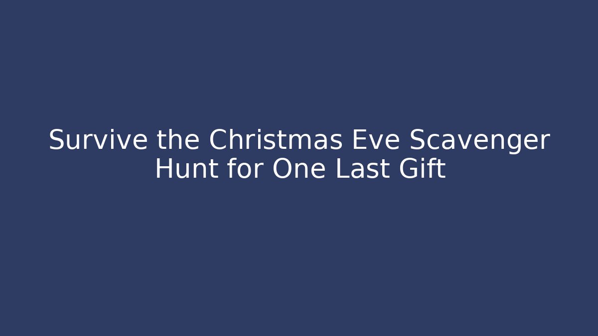 Survive the Christmas Eve Scavenger Hunt for One Last Gift