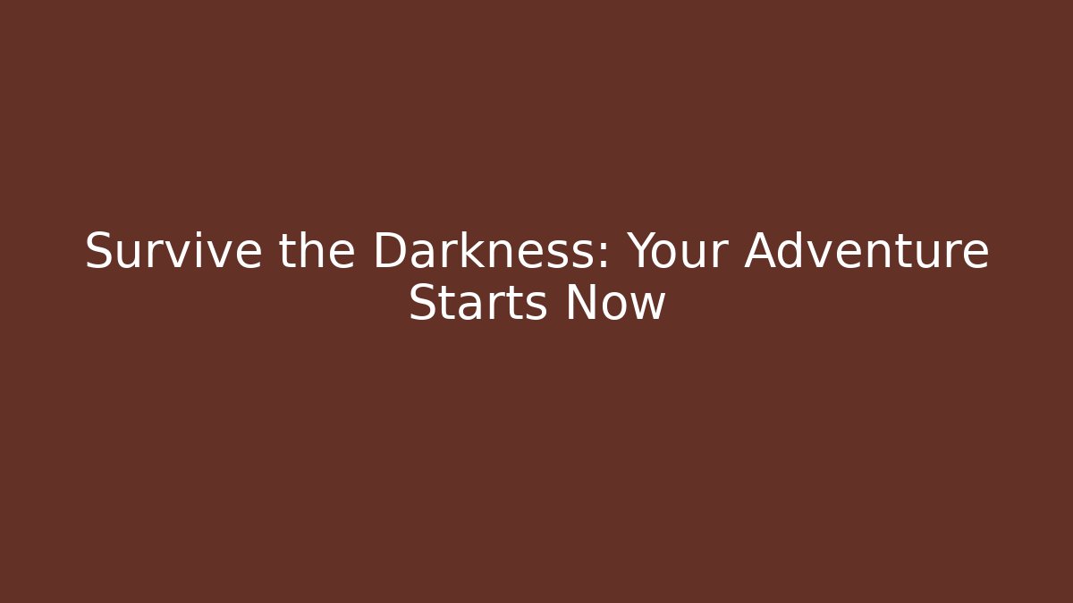 Survive the Darkness: Your Adventure Starts Now