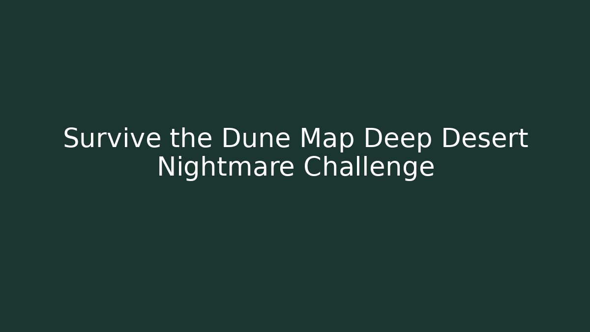 Survive the Dune Map Deep Desert Nightmare Challenge - Vintage E-Juice