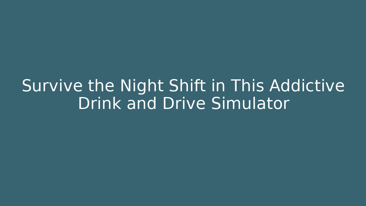Survive the Night Shift in This Addictive Drink and Drive Simulator
