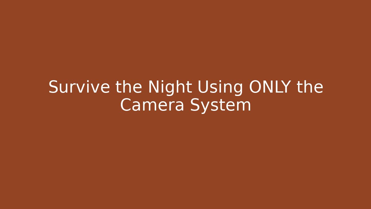 Survive the Night Using ONLY the Camera System