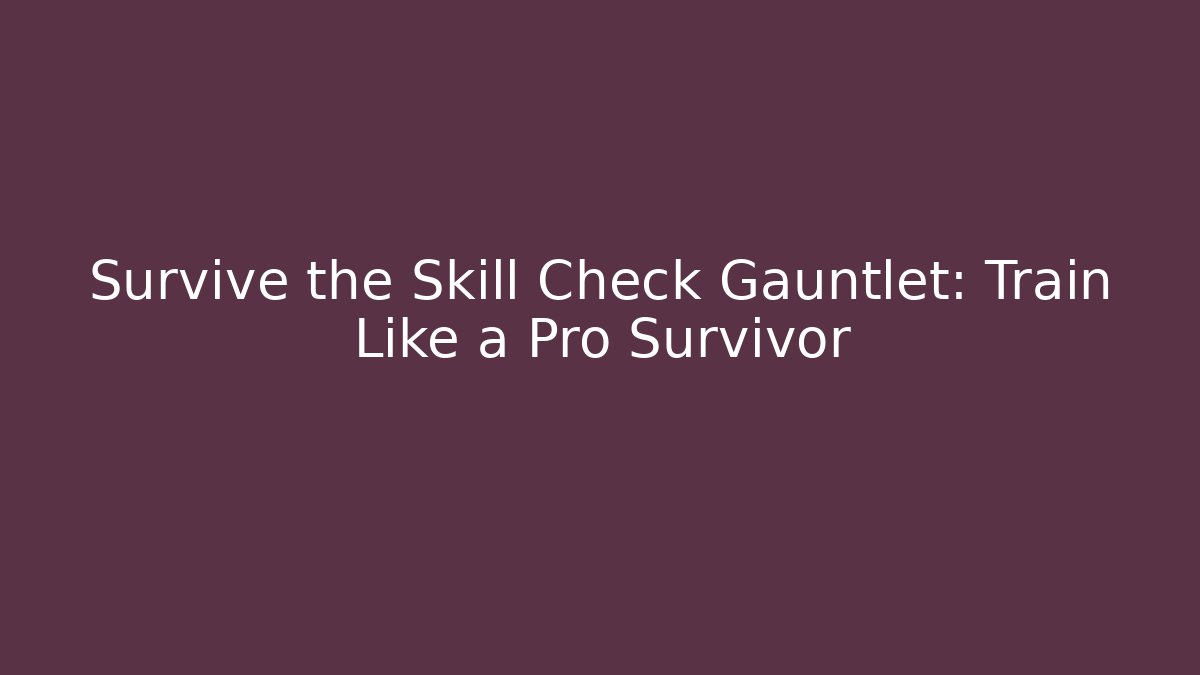Survive the Skill Check Gauntlet: Train Like a Pro Survivor