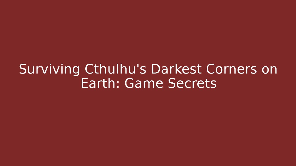 Surviving Cthulhu's Darkest Corners on Earth: Game Secrets - Vintage E-Juice