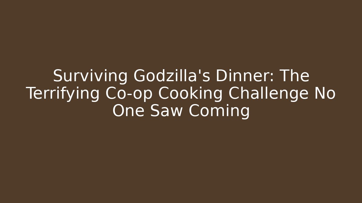 Surviving Godzilla's Dinner: The Terrifying Co-op Cooking Challenge No One Saw Coming