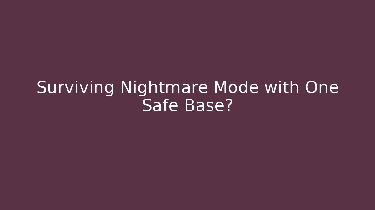Surviving Nightmare Mode with One Safe Base?