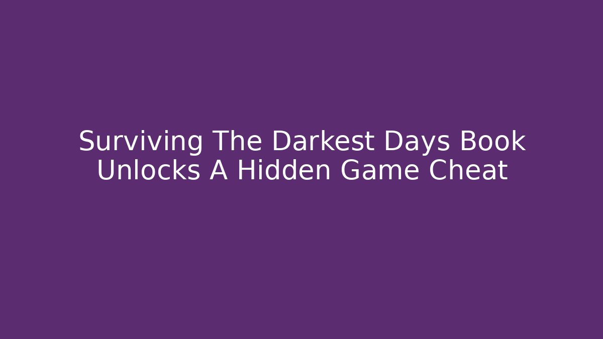 Surviving The Darkest Days Book Unlocks A Hidden Game Cheat