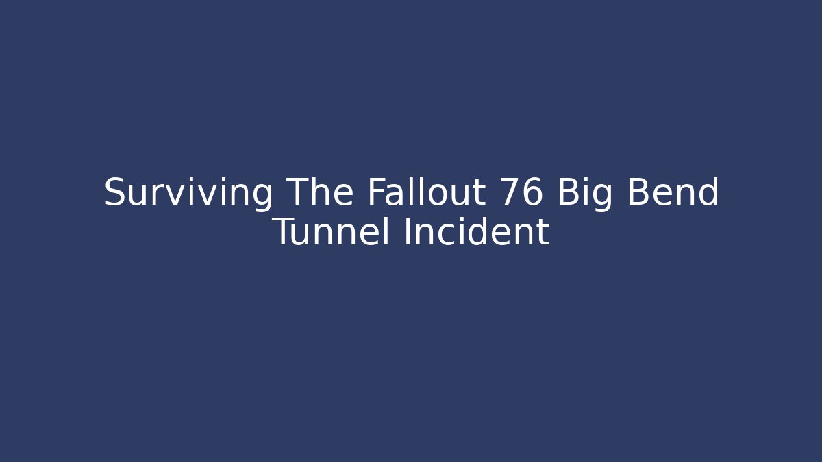 Surviving The Fallout 76 Big Bend Tunnel Incident