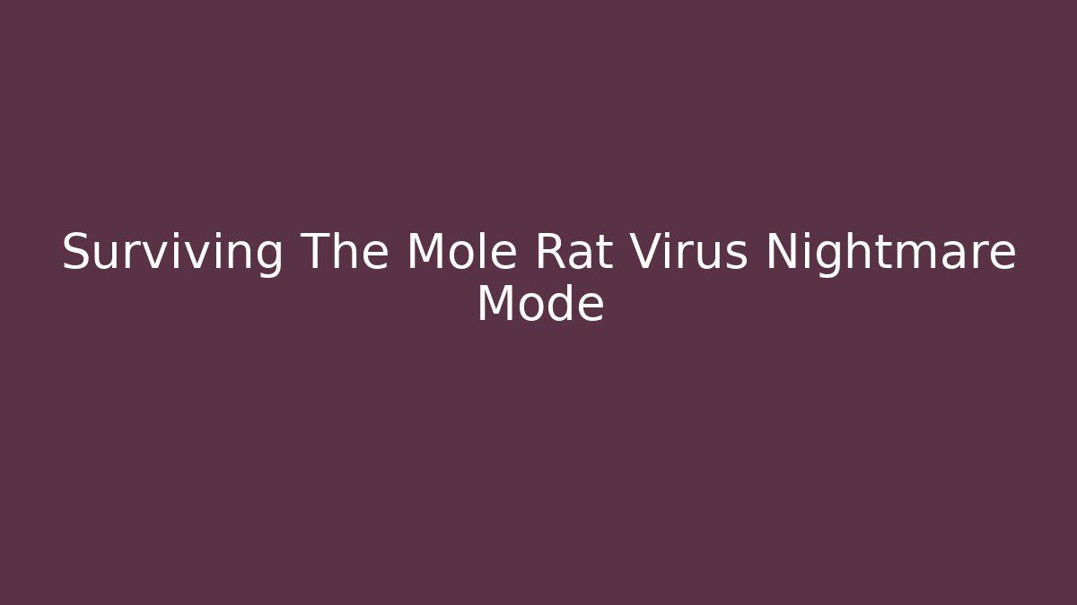 Surviving The Mole Rat Virus Nightmare Mode - Vintage E-Juice