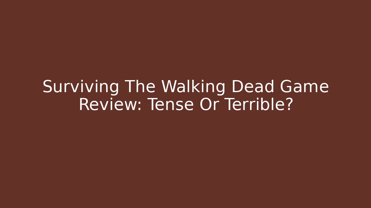 Surviving The Walking Dead Game Review: Tense Or Terrible?