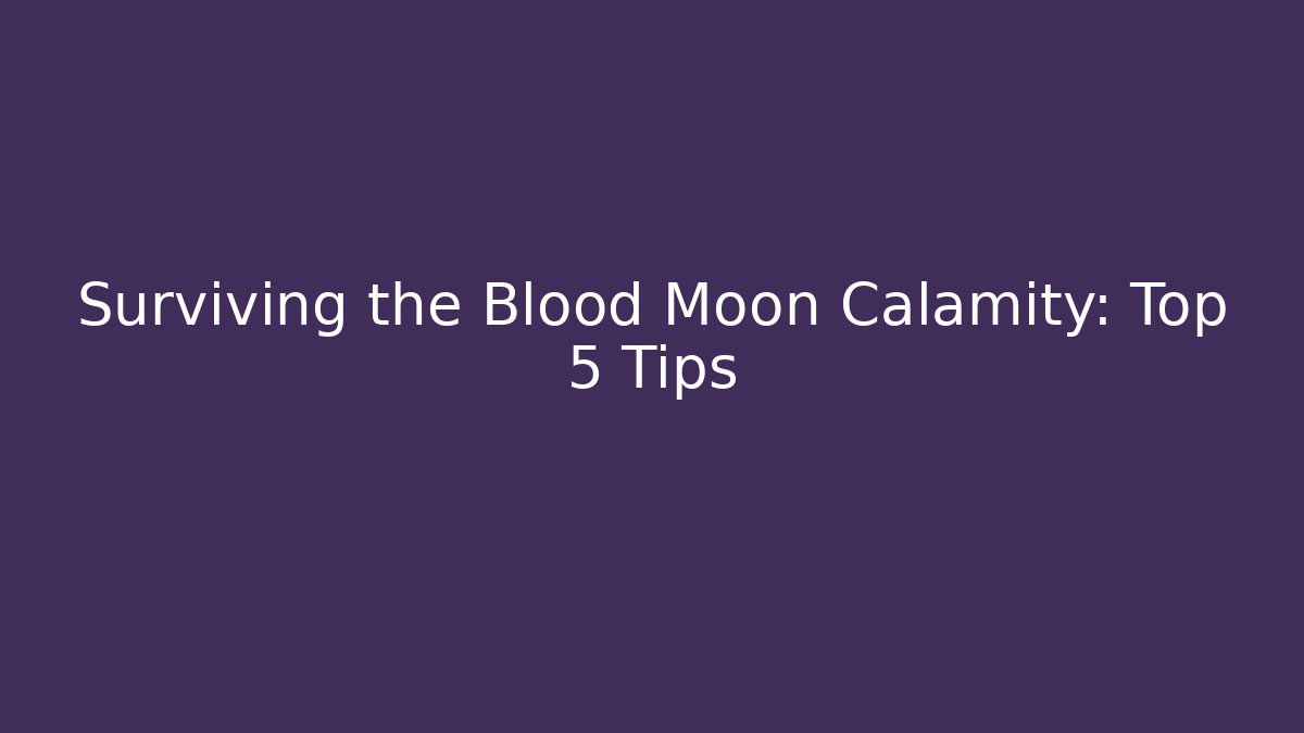 Surviving the Blood Moon Calamity: Top 5 Tips