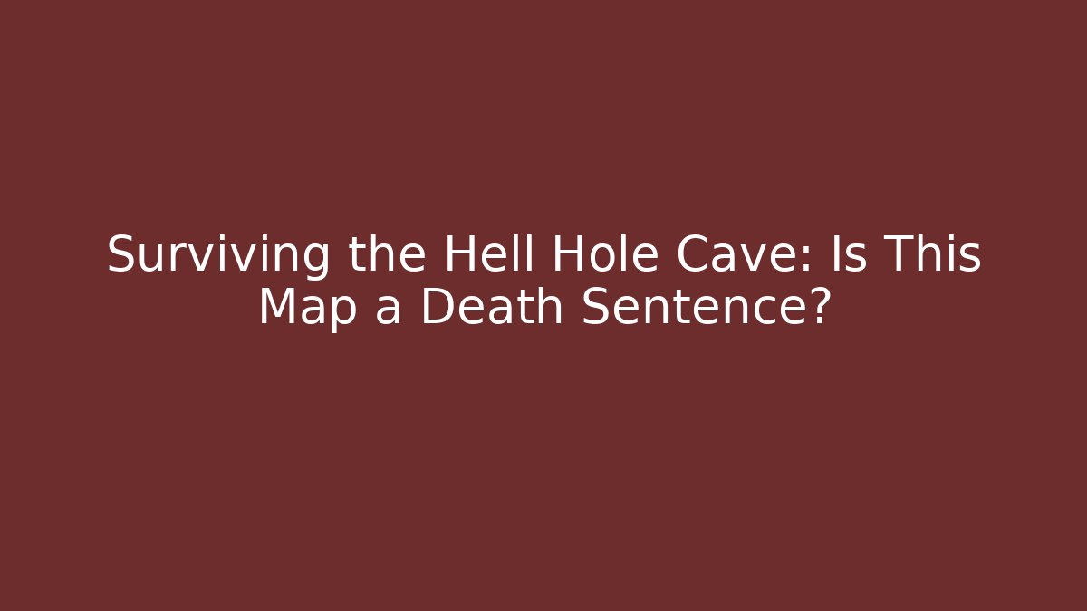 Surviving the Hell Hole Cave: Is This Map a Death Sentence?
