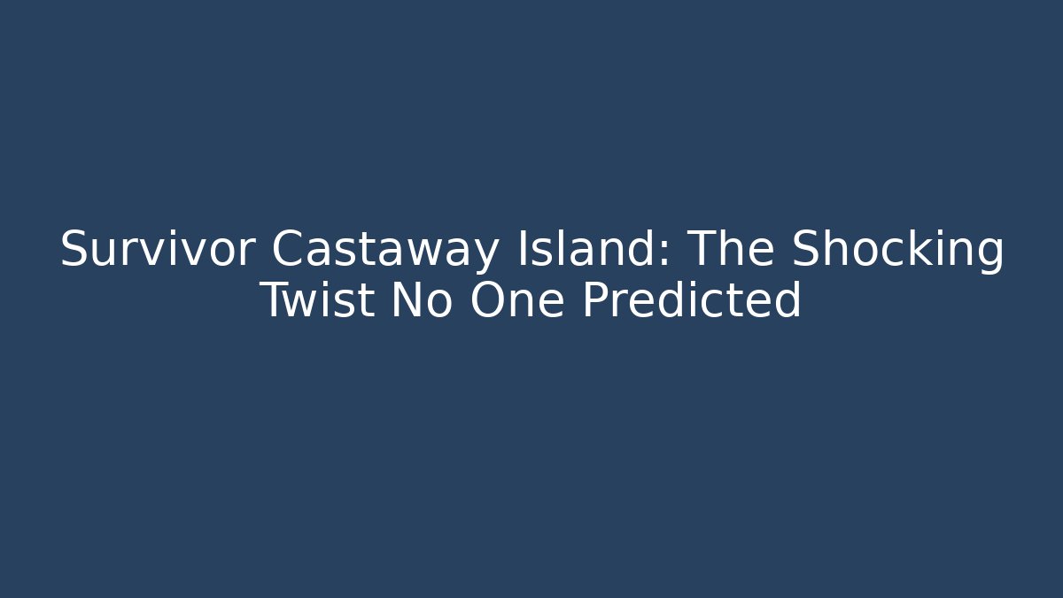 Survivor Castaway Island: The Shocking Twist No One Predicted