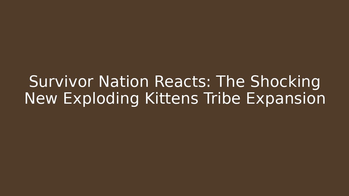 Survivor Nation Reacts: The Shocking New Exploding Kittens Tribe Expansion