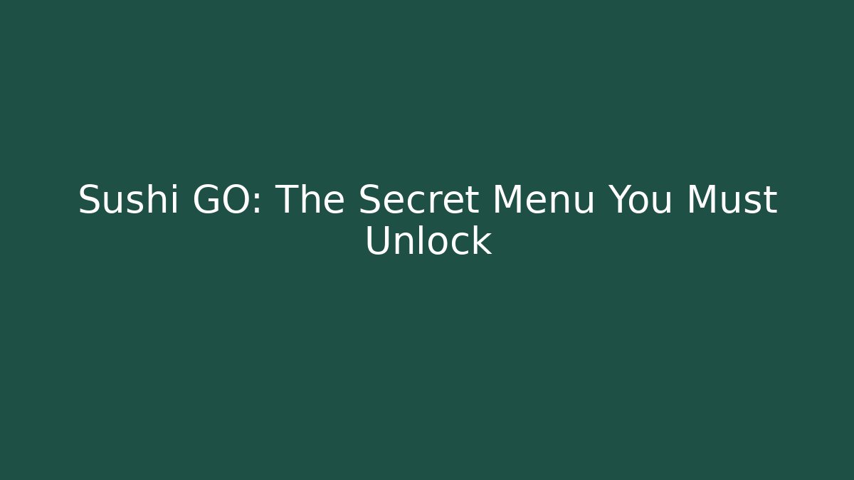 Sushi GO: The Secret Menu You Must Unlock