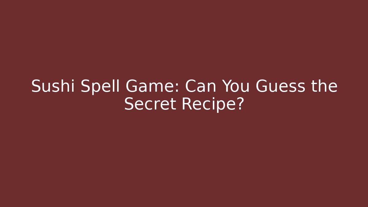 Sushi Spell Game: Can You Guess the Secret Recipe?