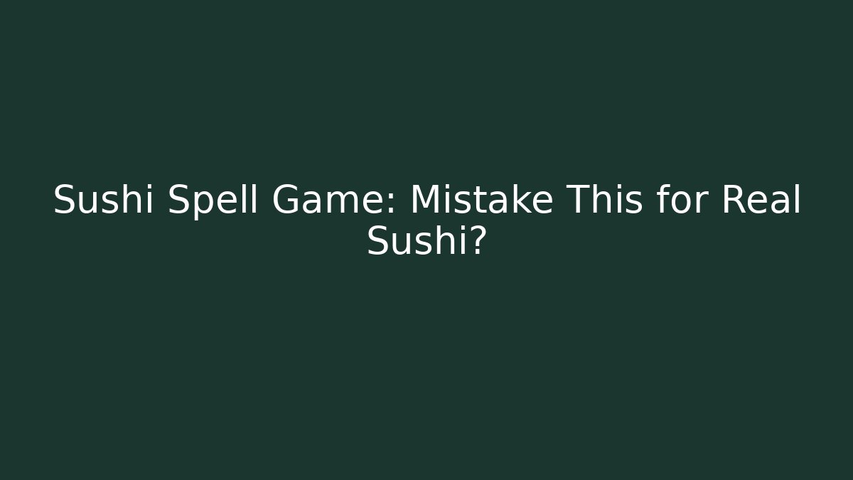 Sushi Spell Game: Mistake This for Real Sushi?