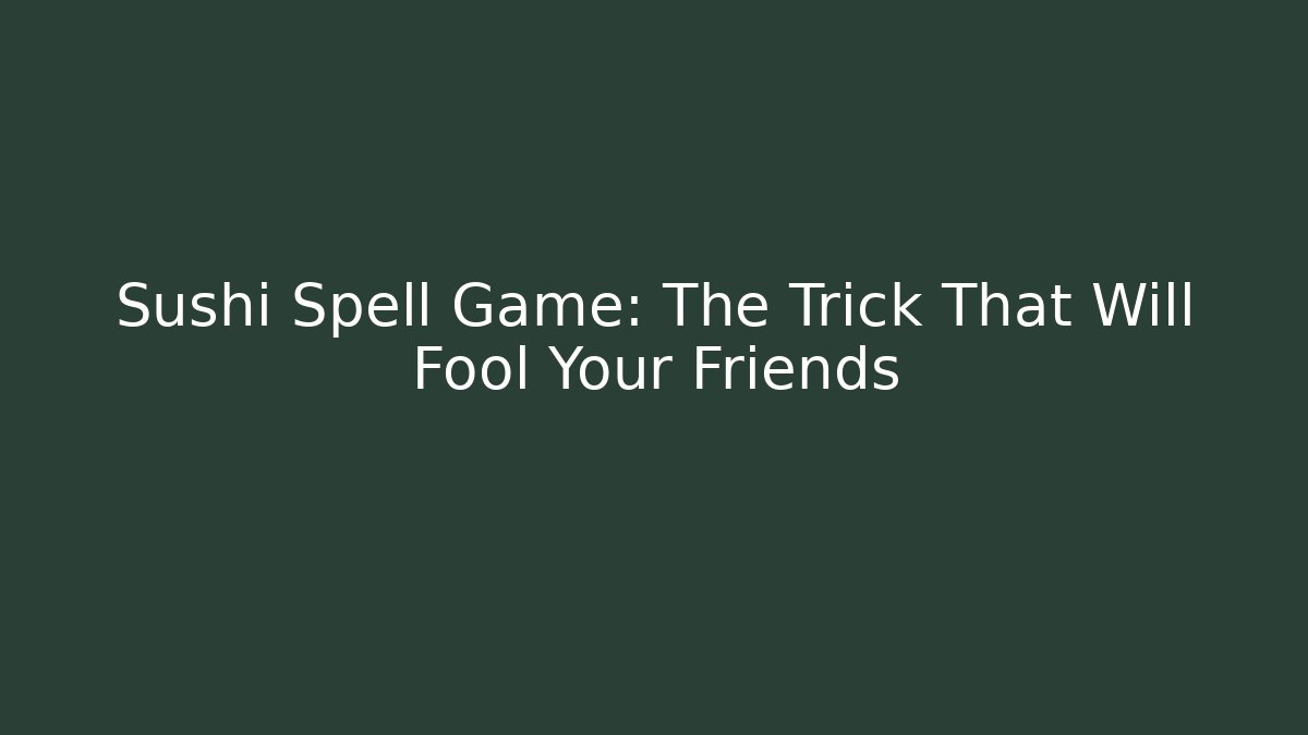 Sushi Spell Game: The Trick That Will Fool Your Friends