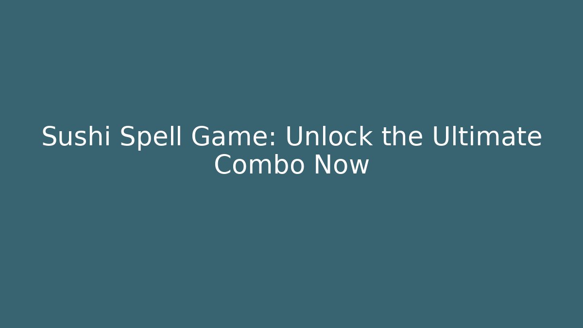 Sushi Spell Game: Unlock the Ultimate Combo Now - Vintage E-Juice