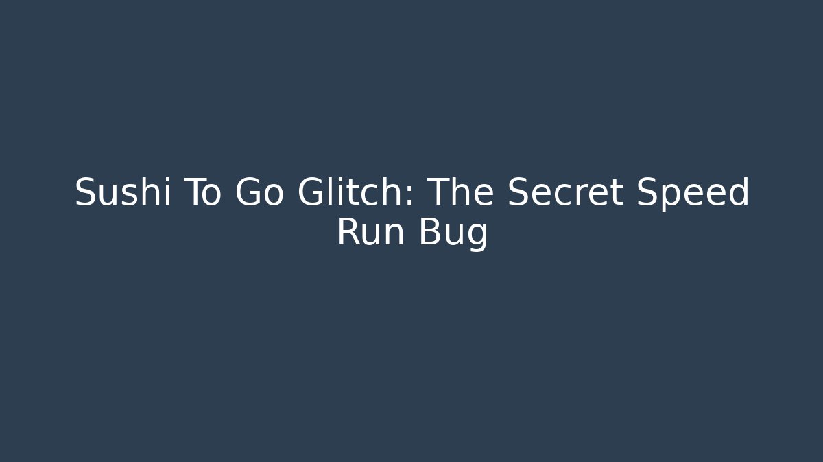 Sushi To Go Glitch: The Secret Speed Run Bug