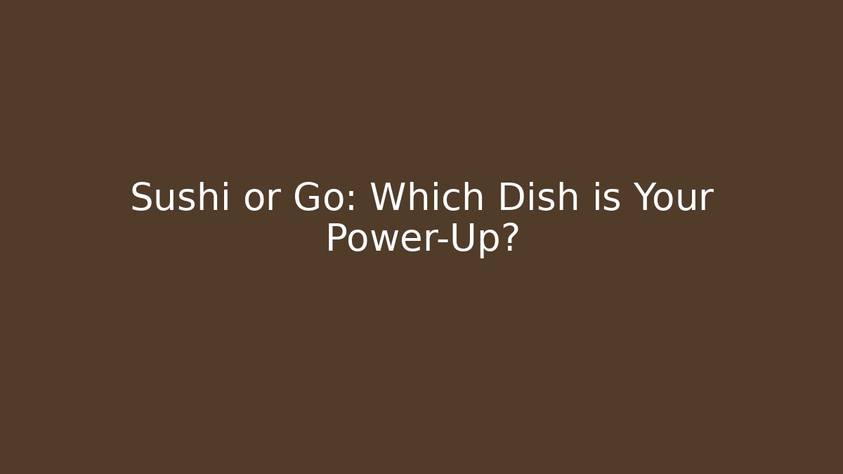 Sushi or Go: Which Dish is Your Power-Up?