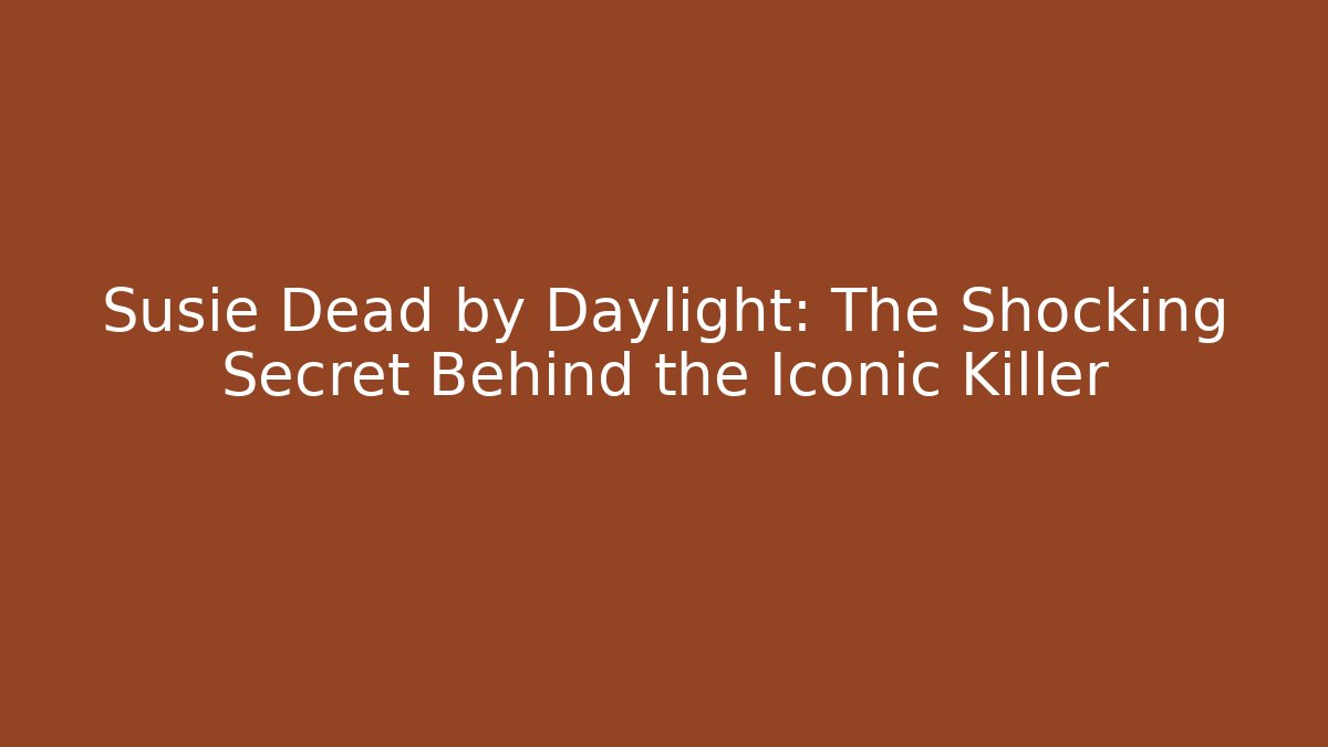 Susie Dead by Daylight: The Shocking Secret Behind the Iconic Killer