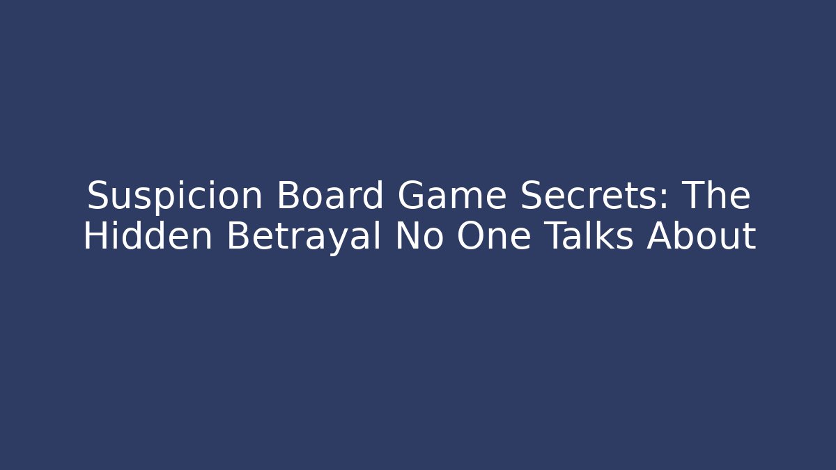 Suspicion Board Game Secrets: The Hidden Betrayal No One Talks About