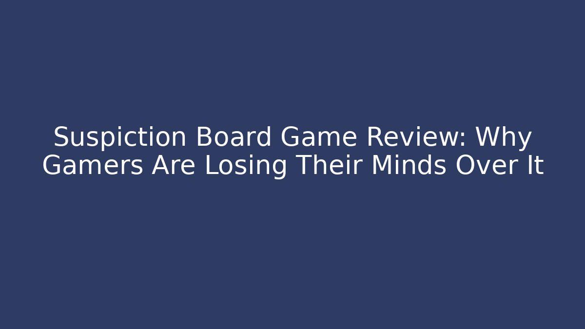 Suspiction Board Game Review: Why Gamers Are Losing Their Minds Over It