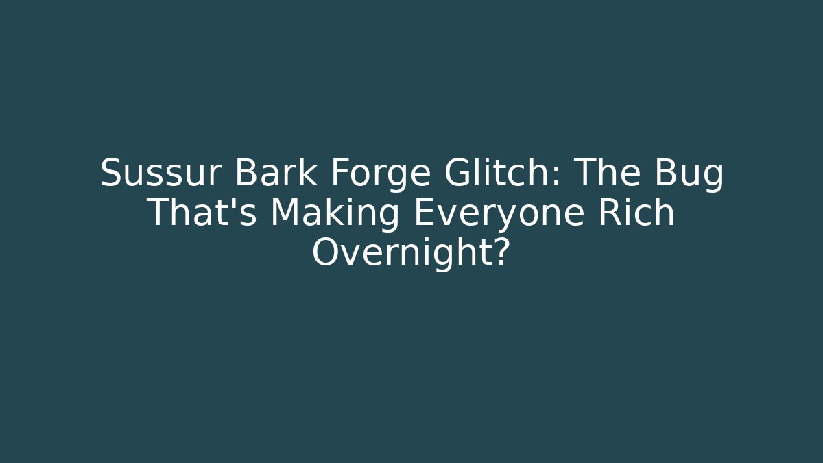 Sussur Bark Forge Glitch: The Bug That’s Making Everyone Rich Overnight? - Vintage E-Juice