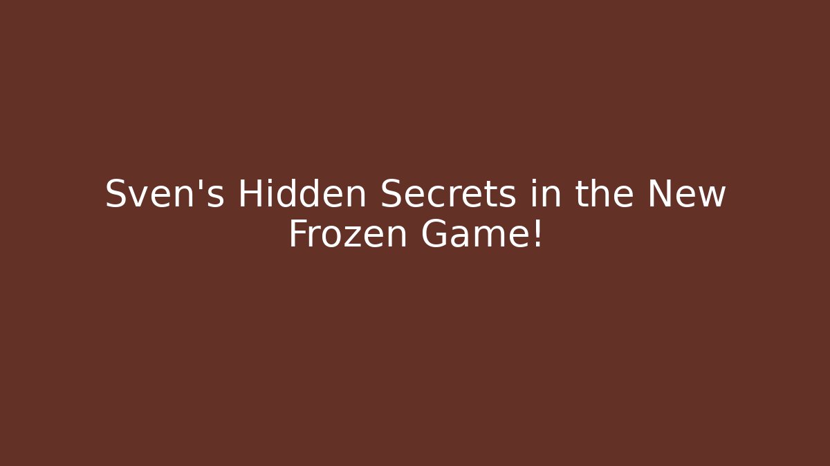 Sven’s Hidden Secrets in the New Frozen Game!