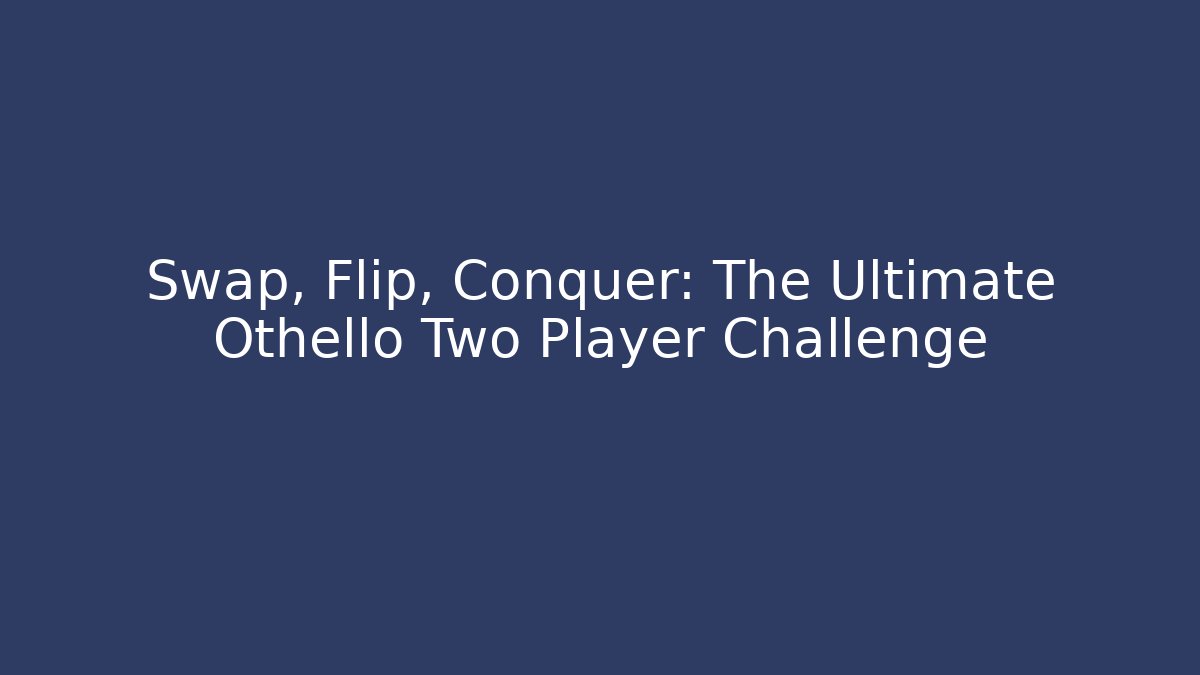 Swap, Flip, Conquer: The Ultimate Othello Two Player Challenge - Vintage E-Juice