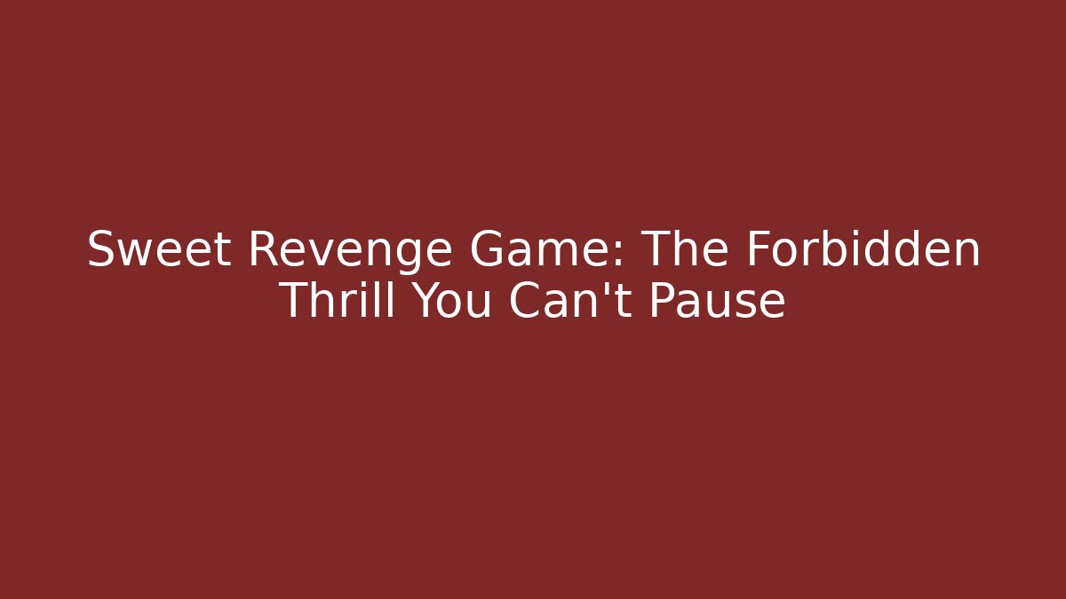 Sweet Revenge Game: The Forbidden Thrill You Can't Pause