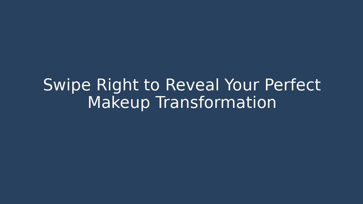 Swipe Right to Reveal Your Perfect Makeup Transformation