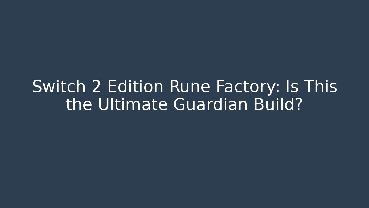 Switch 2 Edition Rune Factory: Is This the Ultimate Guardian Build? - Vintage E-Juice
