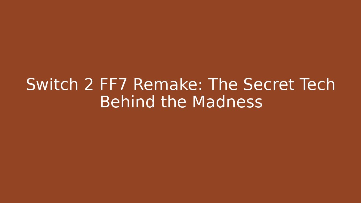 Switch 2 FF7 Remake: The Secret Tech Behind the Madness