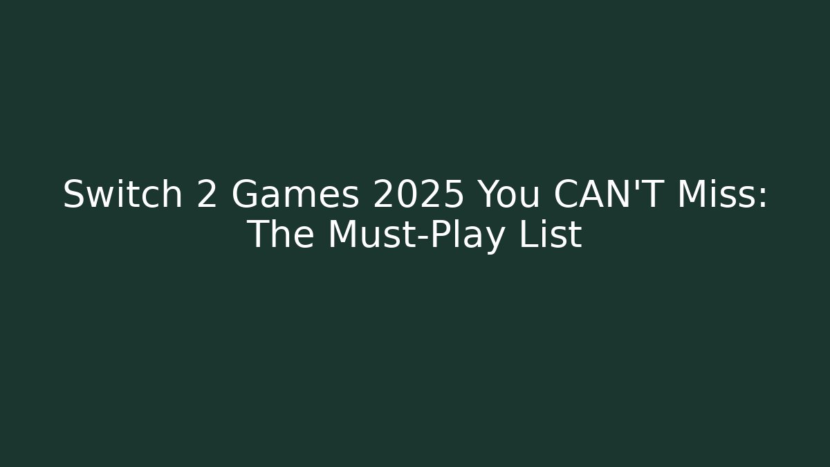 Switch 2 Games 2025 You CAN'T Miss: The Must-Play List