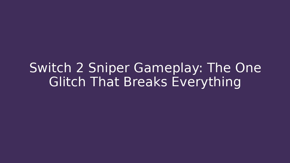 Switch 2 Sniper Gameplay: The One Glitch That Breaks Everything - Vintage E-Juice