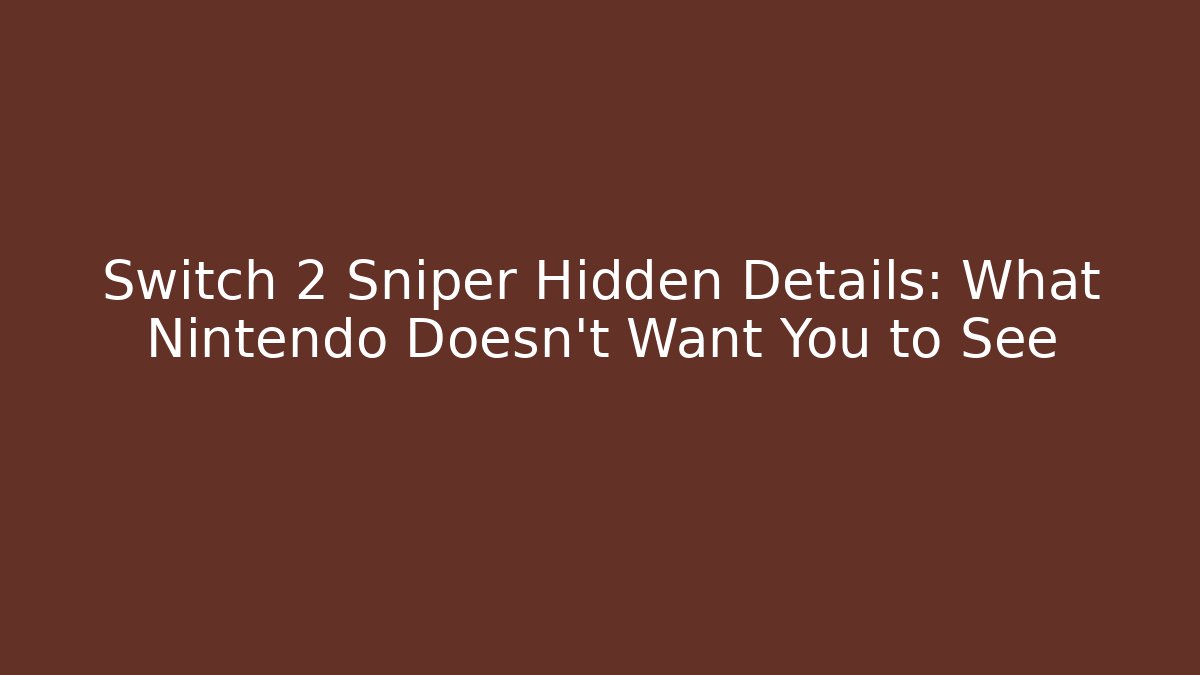 Switch 2 Sniper Hidden Details: What Nintendo Doesn’t Want You to See
