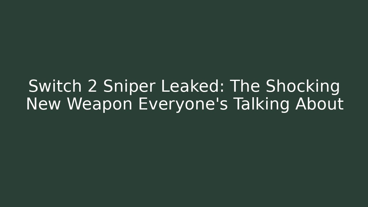 Switch 2 Sniper Leaked: The Shocking New Weapon Everyone’s Talking About