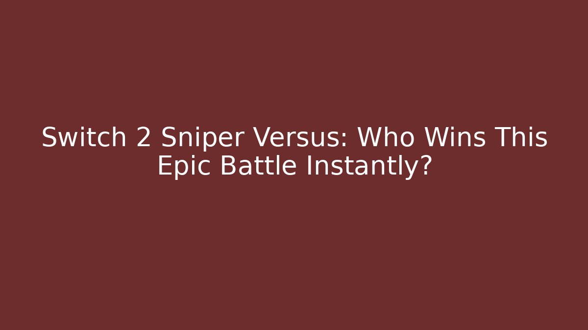 Switch 2 Sniper Versus: Who Wins This Epic Battle Instantly?