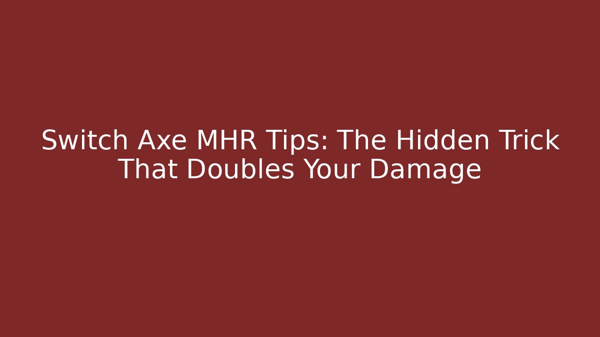 Switch Axe MHR Tips: The Hidden Trick That Doubles Your Damage