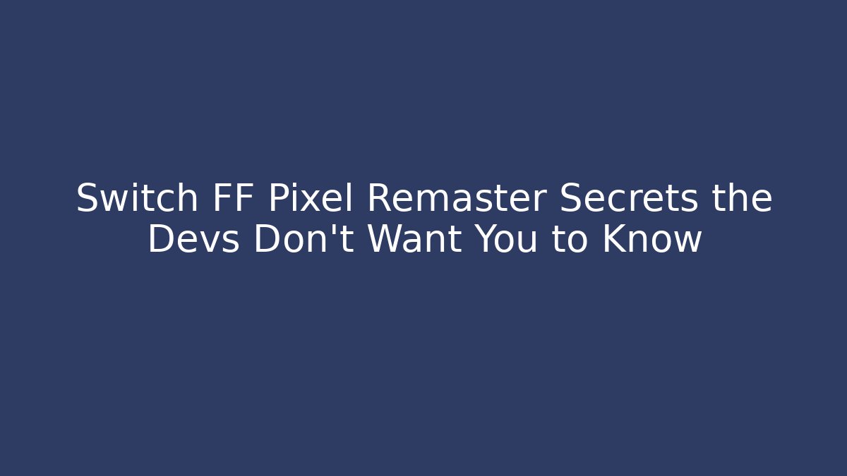 Switch FF Pixel Remaster Secrets the Devs Don't Want You to Know