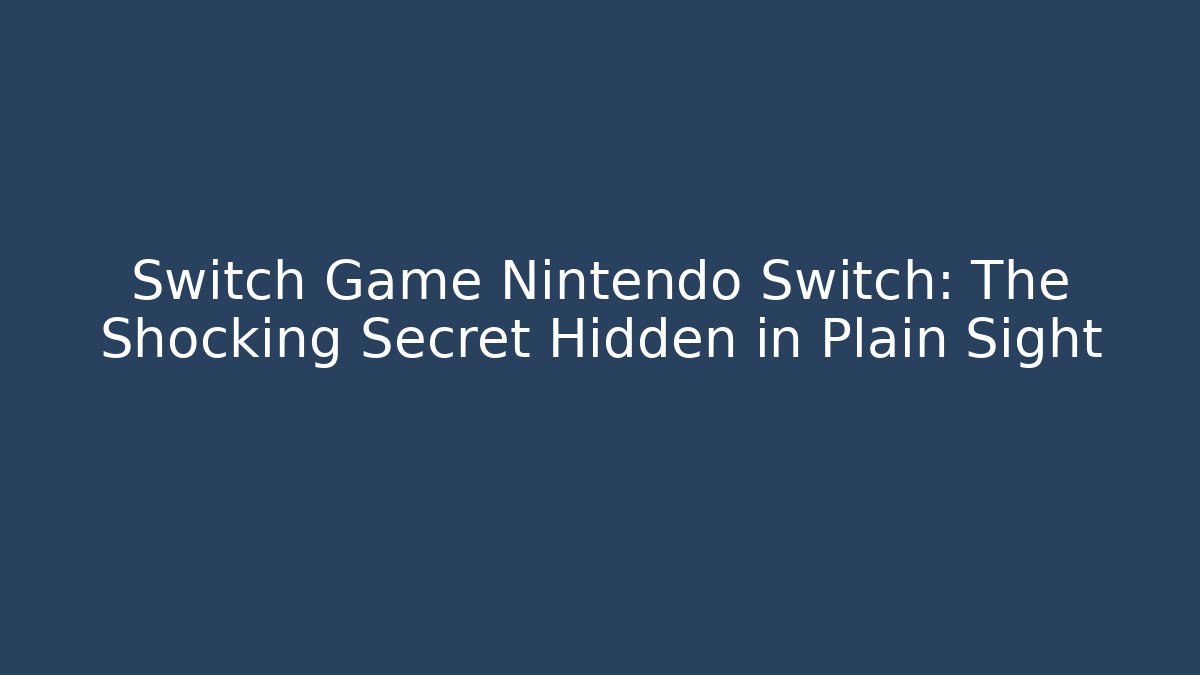 Switch Game Nintendo Switch: The Shocking Secret Hidden in Plain Sight