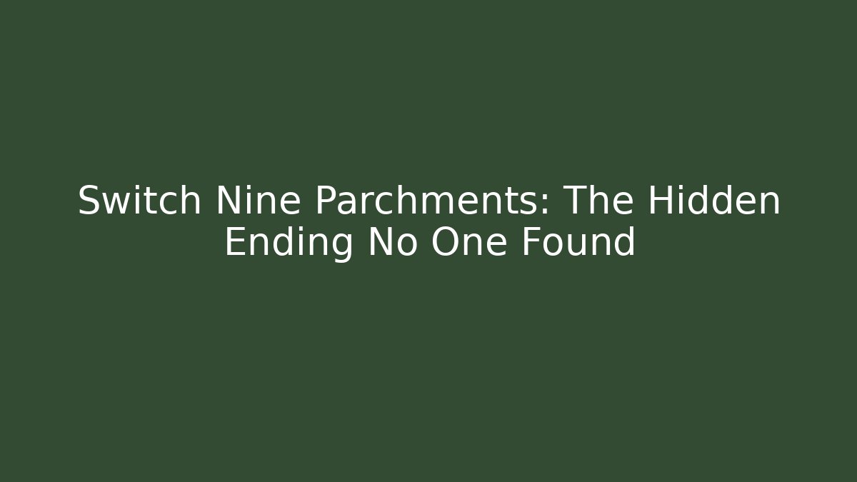 Switch Nine Parchments: The Hidden Ending No One Found