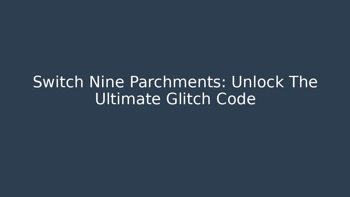 Switch Nine Parchments: Unlock The Ultimate Glitch Code - Vintage E-Juice