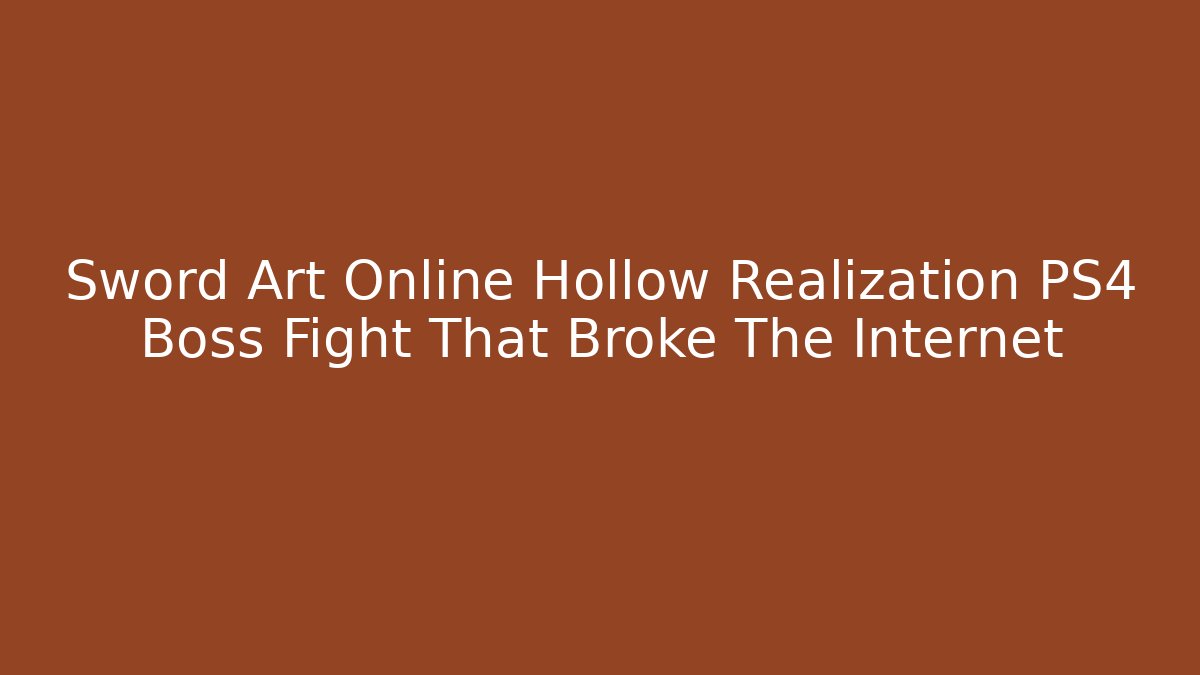 Sword Art Online Hollow Realization PS4 Boss Fight That Broke The Internet